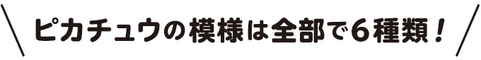 ピカチュウの模様は全部で6種類!
